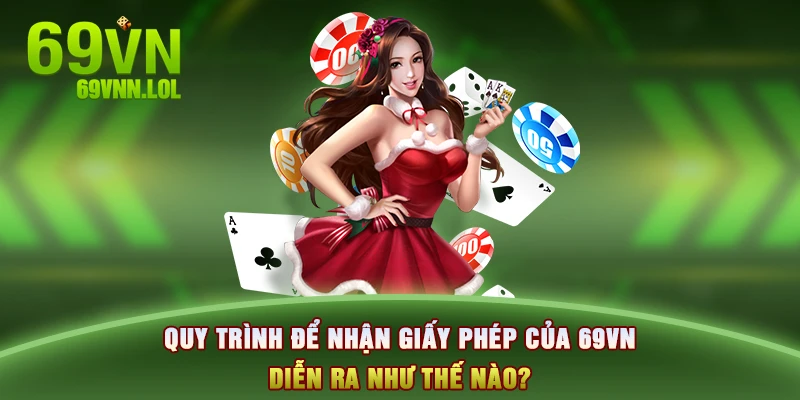 Quy trình để nhận giấy phép của 69VN diễn ra như thế nào?