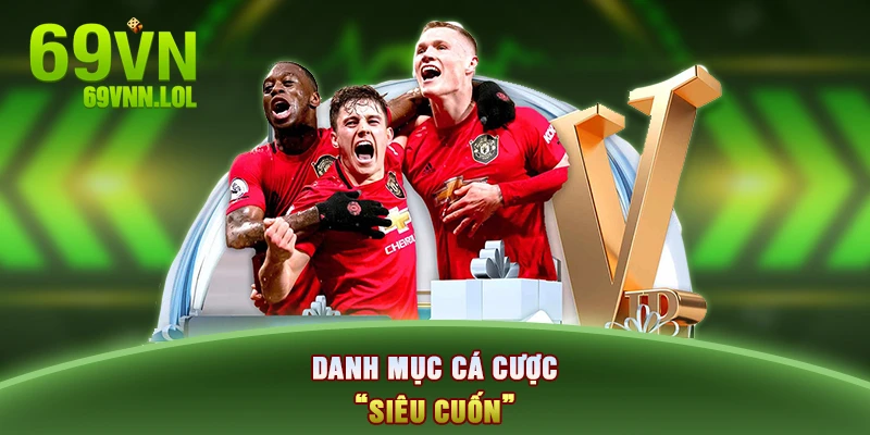 Danh mục cá cược “siêu cuốn”