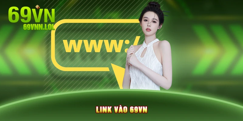 Link Vào 69VN Mới Nhất Uy Tín Và Chính Thức Không Bị Chặn