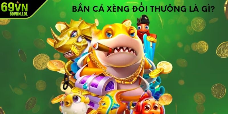 Bắn cá xèng đổi thưởng là gì? 