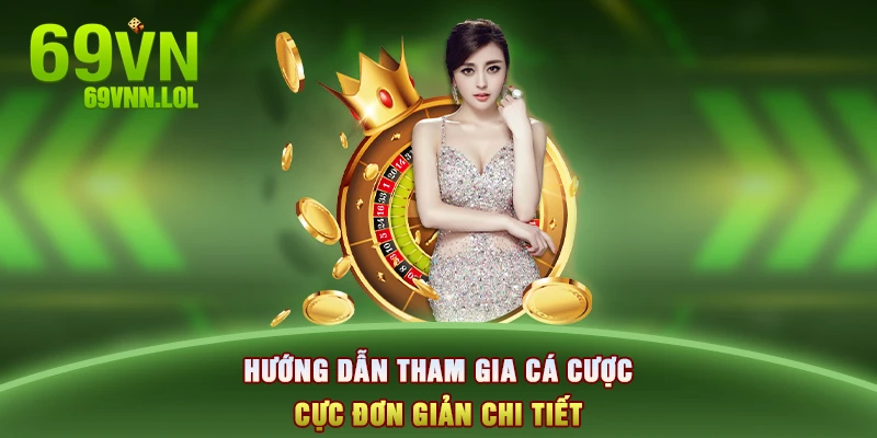 Hướng dẫn tham gia cá cược cực đơn giản chi tiết