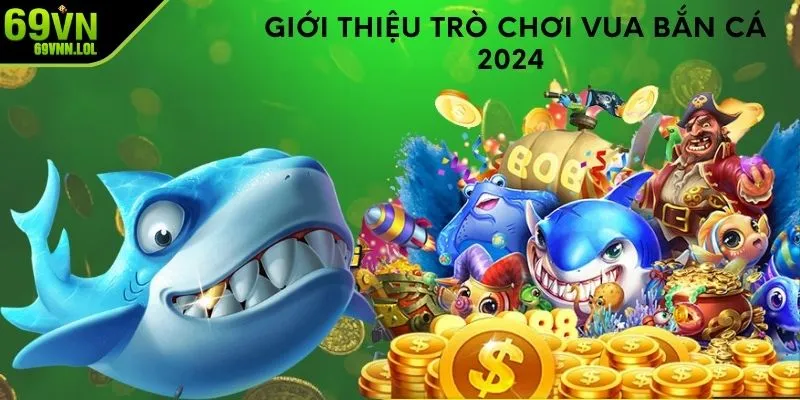 Giới thiệu trò chơi vua bắn cá 2024 